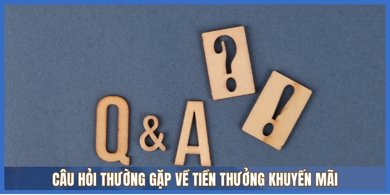 Câu hỏi thường gặp về Tiền thưởng khuyến mãi