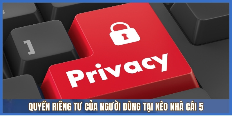 Chính sách bảo mật 3 Quyền riêng tư của người dùng tại Kèo Nhà Cái 5