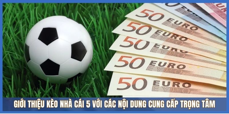 Giới thiệu Kèo Nhà Cái 5 với các nội dung cung cấp trọng tâm