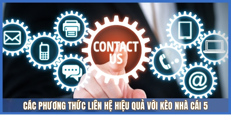 Các phương thức liên hệ hiệu quả với Kèo Nhà Cái 5 