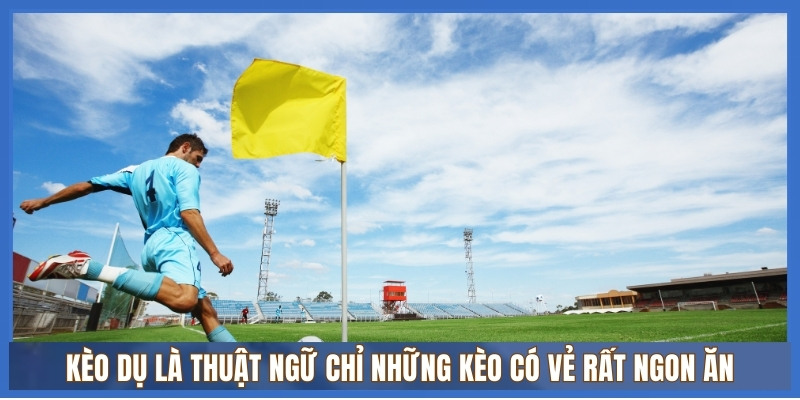 Từ điển thuật ngữ cá độ bóng đá A–Z – Tổng hợp nhanh, chính xác 3 Kèo dụ là thuật ngữ chỉ những kèo có vẻ rất ngon ăn