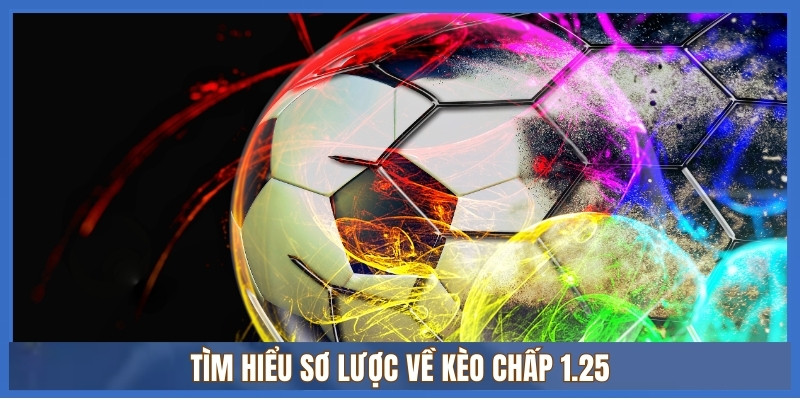 Kèo chấp 0.75 và 1.25 là gì? Giải mã cược Châu Á qua ví dụ 2 Tìm hiểu sơ lược về kèo chấp 1.25