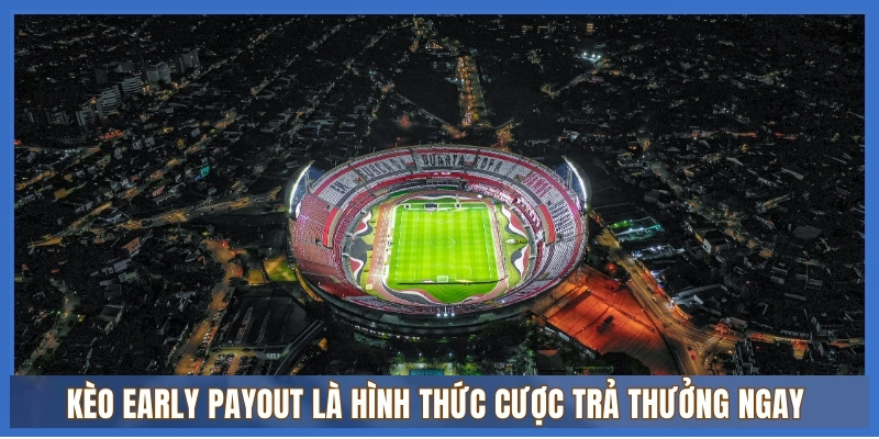 Kèo Early Payout là hình thức cược trả thưởng ngay 