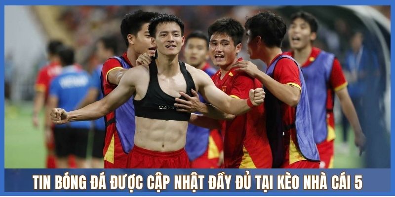 Tin bóng đá được cập nhật đầy đủ tại Kèo Nhà Cái 5 Tin bóng đá được cập nhật đầy đủ tại Kèo Nhà Cái 5