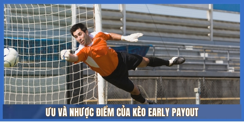 Ưu và nhược điểm của kèo Early Payout